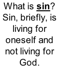 What is sin? Sin, briefly, is living for oneself and not living for God.